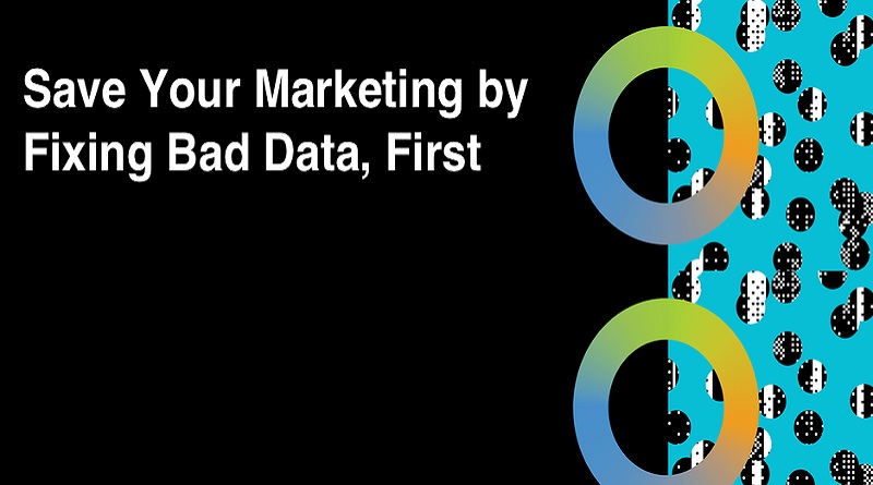  Save Your Marketing by Fixing Bad Data, First