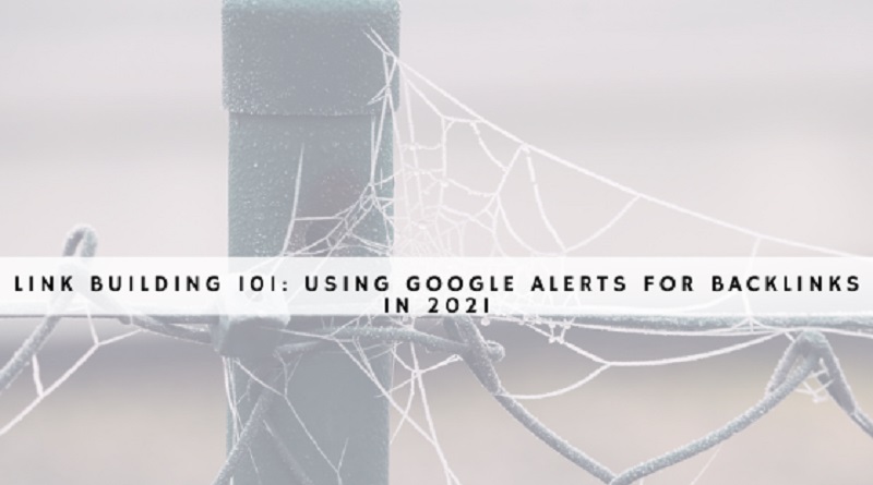  Link Building 101: Using Google Alerts for Backlinks in 2021