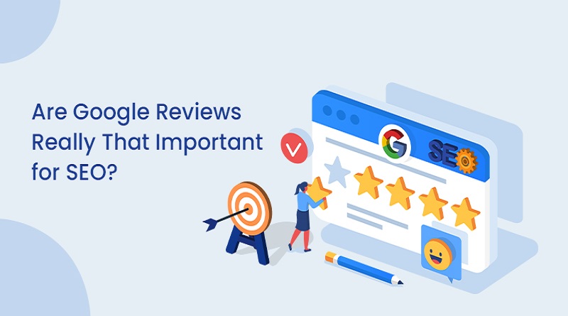  Are Google Reviews Really That Important for SEO?