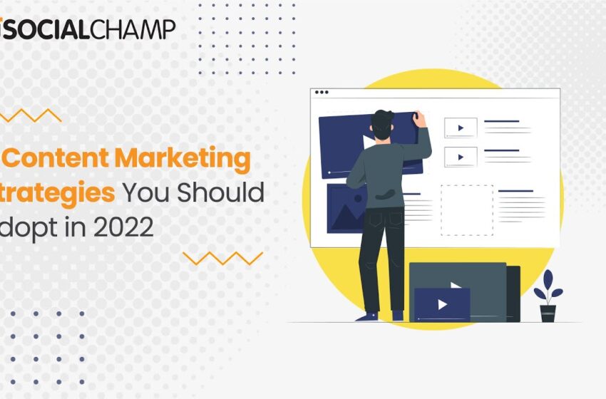  5 Content Marketing Strategies You Should Adopt in 2022