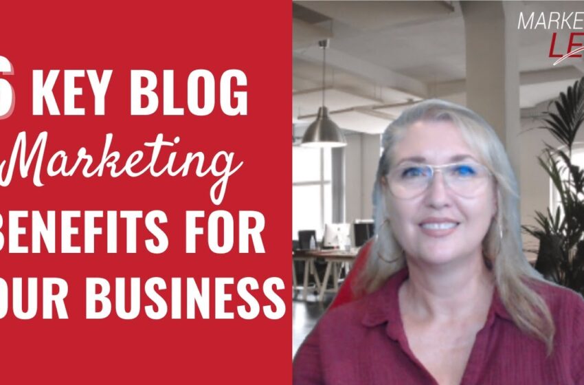  6 Key Blog Marketing Benefits for Your Business