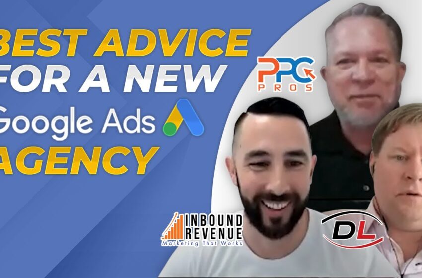  Best Advice For A New Google Ads Agency | Google Ads Agency Roundtable