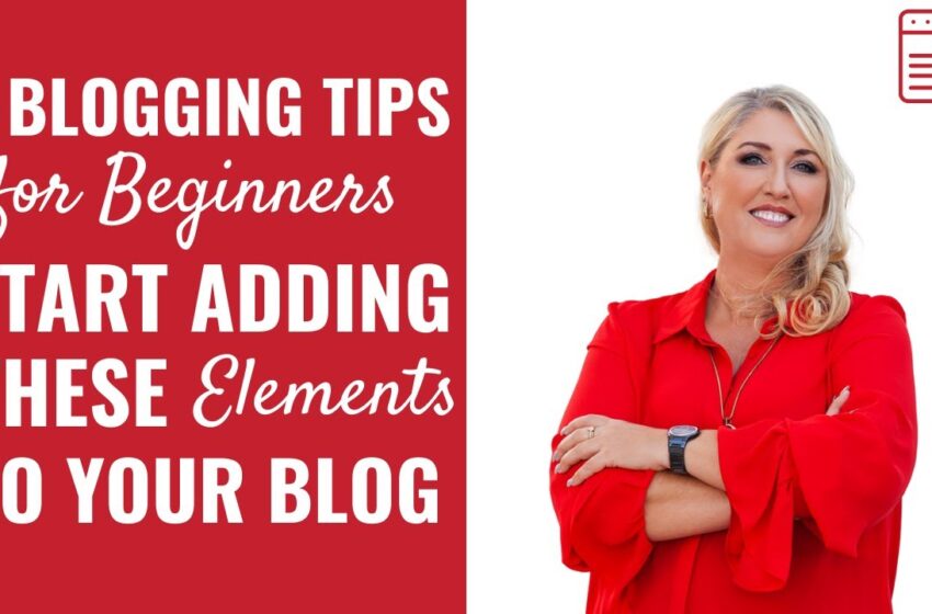  Blogging Tips for Beginners: START Adding These Elements to Your Blog