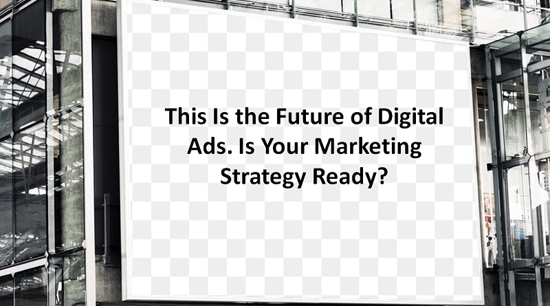  This Is the Future of Digital Ads. Is Your Marketing Strategy Ready?