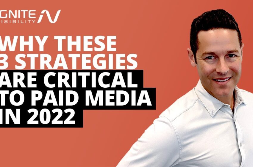  Why These 3 Strategies Are Critical to Paid Media in 2022
