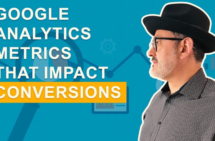  Most Important Conversion Metrics to Track Using Google Analytics