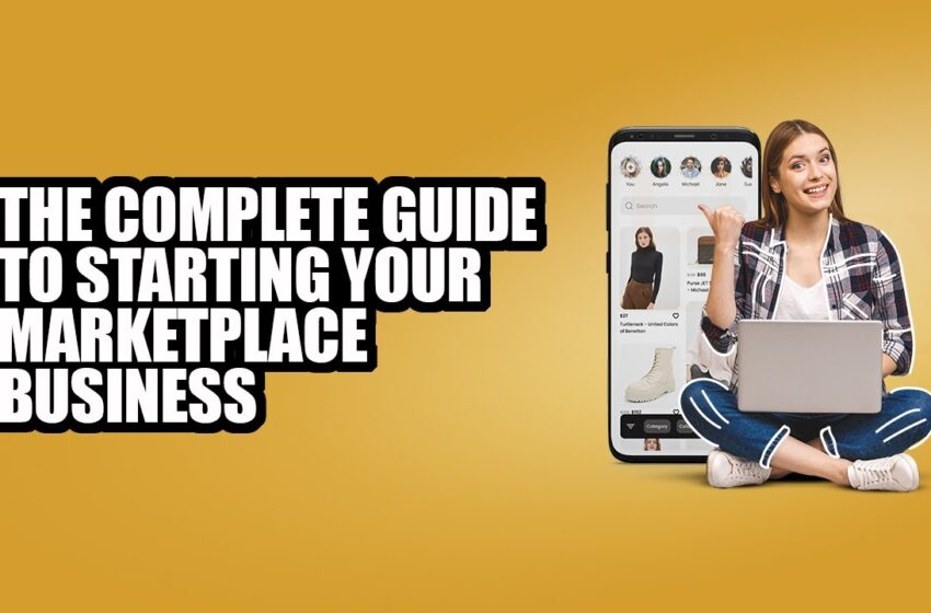  The Complete Guide To Starting Your Marketplace Business