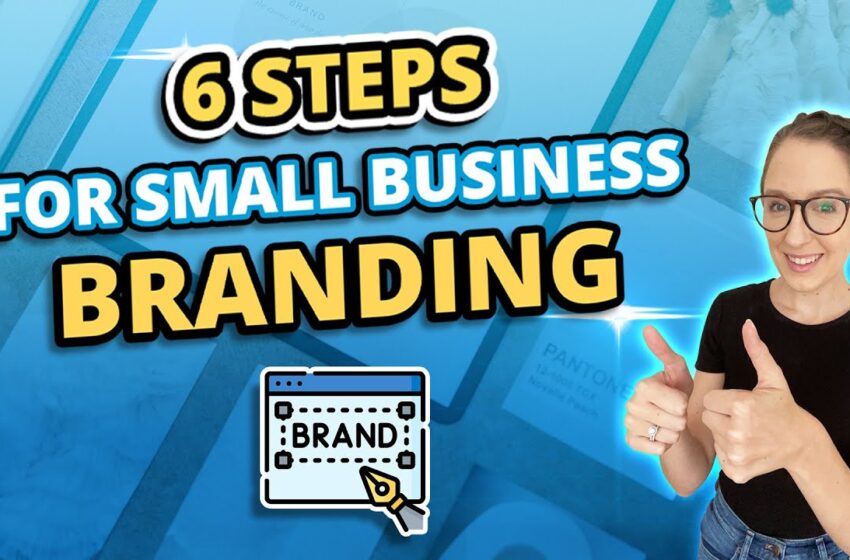  6 Simple Steps to Develop Your Small Business Branding