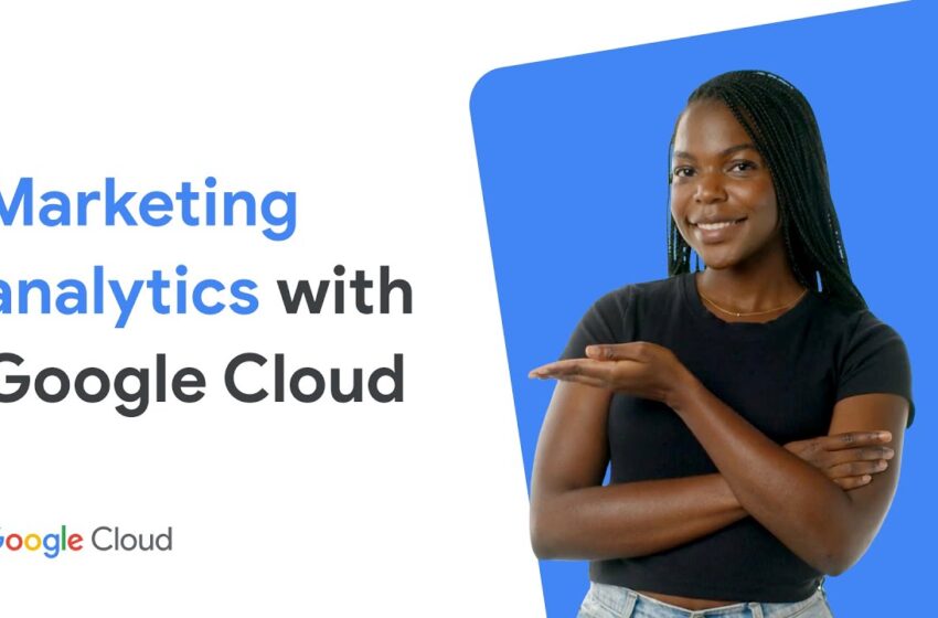  Marketing analytics with Google Cloud
