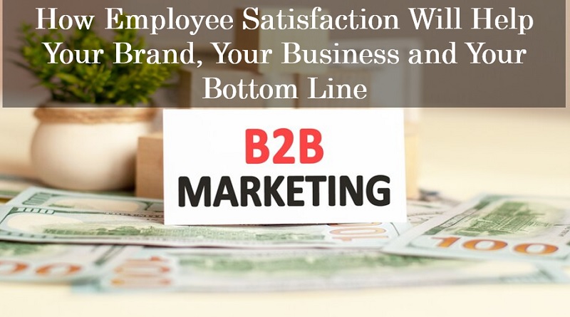  How Employee Satisfaction Will Help Your Brand, Your Business and Your Bottom Line