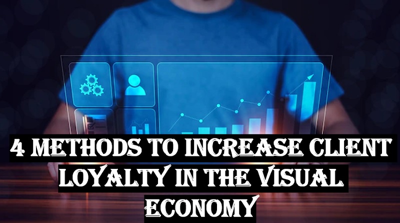  4 methods to increase client loyalty in the visual economy