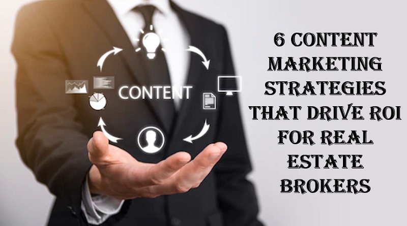  6 Content Marketing Strategies That Drive ROI For Real Estate Brokers