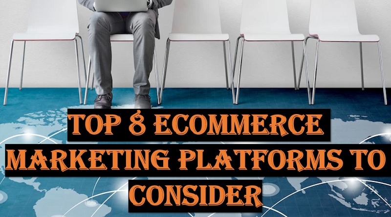  Top 8 eCommerce Marketing Platforms to Consider
