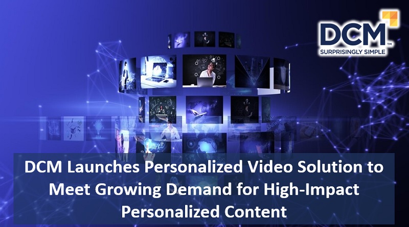  DCM Launches Personalized Video Solution to Meet Growing Demand for High-Impact Personalized Content