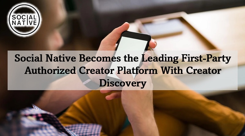  Social Native Becomes the Leading First-Party Authorized Creator Platform With Creator Discovery
