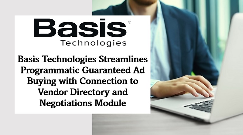  Basis Technologies Streamlines Programmatic Guaranteed Ad Buying with Connection to Vendor Directory and Negotiations Module