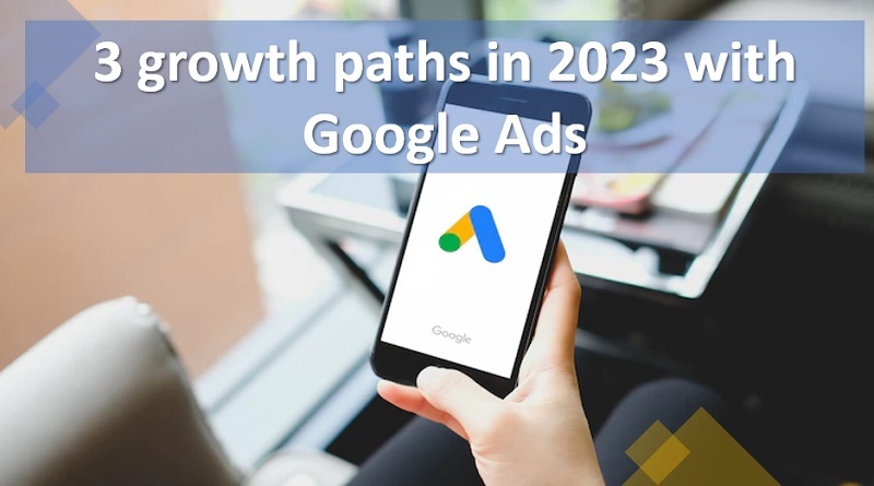  3 growth paths in 2023 with Google Ads