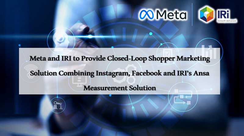  Meta and IRI to Provide Closed-Loop Shopper Marketing Solution Combining Instagram, Facebook and IRI’s Ansa Measurement Solution