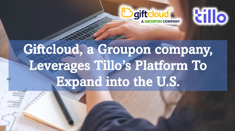  Giftcloud, a Groupon company, Leverages Tillo’s Platform To Expand into the U.S.