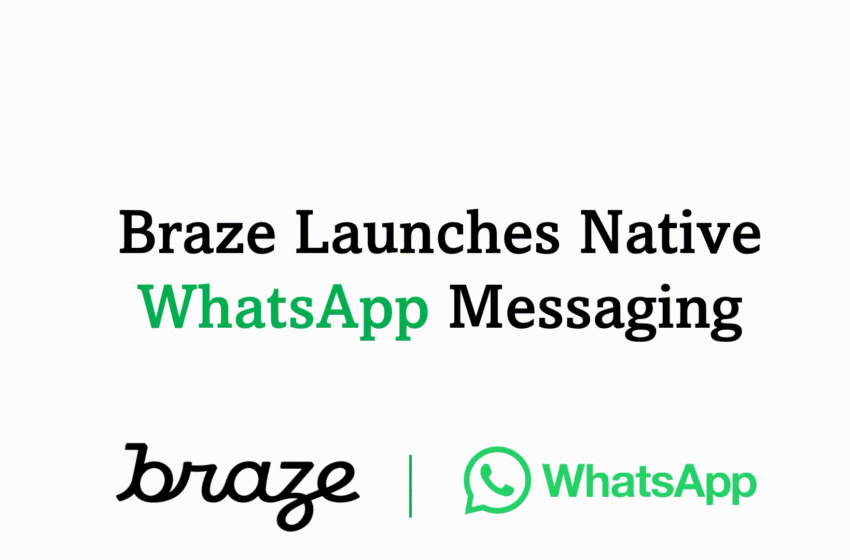  Braze Launches Native WhatsApp Messaging