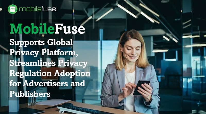  MobileFuse Supports Global Privacy Platform, Streamlines Privacy Regulation Adoption for Advertisers and Publishers