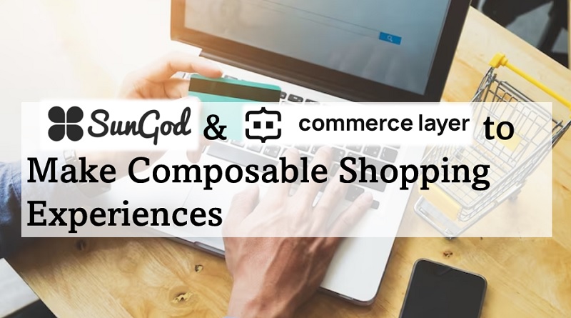  SunGod & Commerce Layer to Make Composable Shopping Experiences