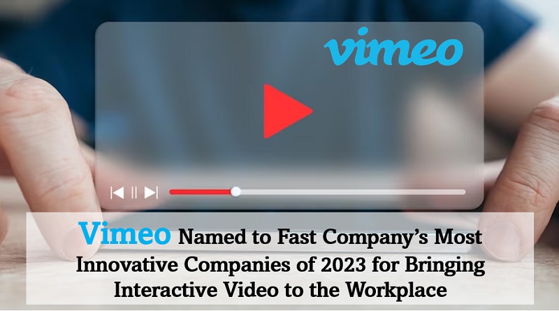  Vimeo Named to Fast Company’s Most Innovative Companies of 2023 for Bringing Interactive Video to the Workplace