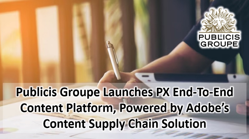  Publicis Groupe Launches PX End-To-End Content Platform, Powered by Adobe’s Content Supply Chain Solution