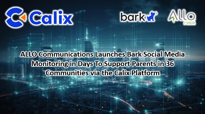  ALLO Communications Launches Bark Social Media Monitoring in Days To Support Parents in 36 Communities via the Calix Platform