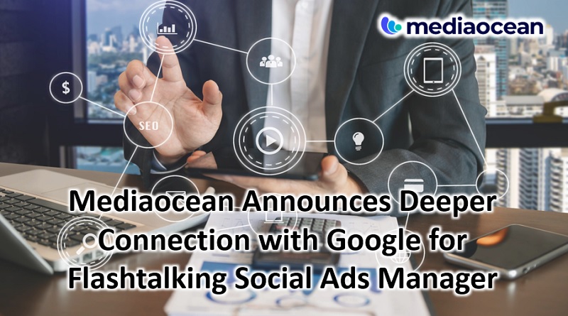  Mediaocean Announces Deeper Connection with Google for Flashtalking Social Ads Manager