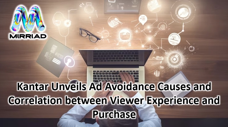  Kantar Unveils Ad Avoidance Causes and Correlation between Viewer Experience and Purchase